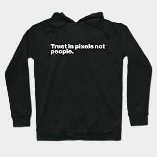 Trust in pixels not people Hoodie